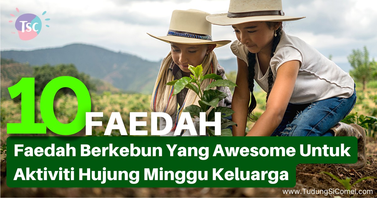 10 Faedah Berkebun Yang Awesome Untuk Aktiviti Hujung Minggu Keluarga