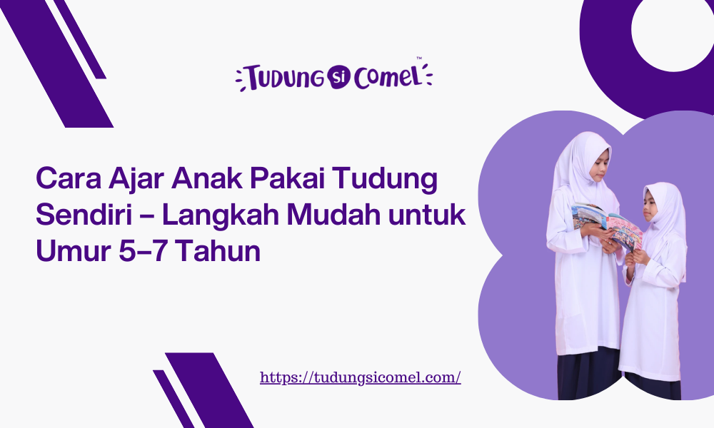 Cara Ajar Anak Pakai Tudung Sendiri – Langkah Mudah untuk Umur 5–7 Tahun
